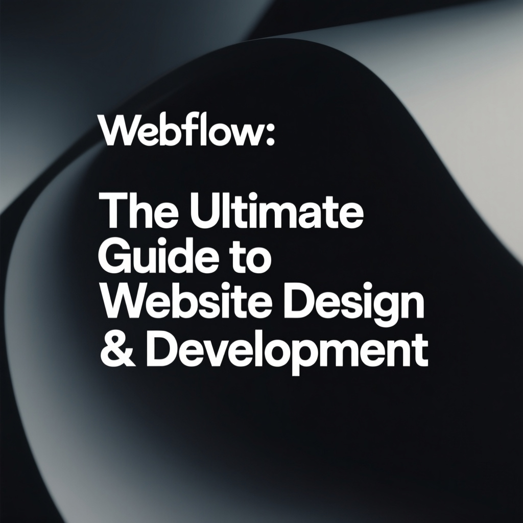 Webflow: The Ultimate Guide to Website Design & Development